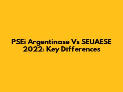 PSEi Argentinase Vs SEUAESE 2022: Key Differences