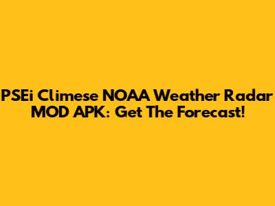 PSEi Climese NOAA Weather Radar MOD APK: Get The Forecast!
