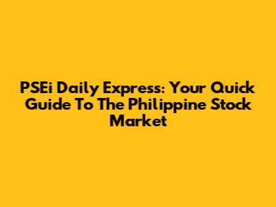 PSEi Daily Express: Your Quick Guide To The Philippine Stock Market