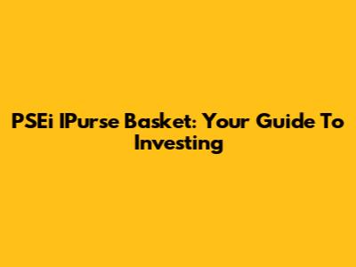 PSEi IPurse Basket: Your Guide To Investing