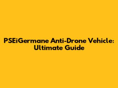 PSEiGermane Anti-Drone Vehicle: Ultimate Guide