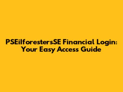 PSEiIforestersSE Financial Login: Your Easy Access Guide