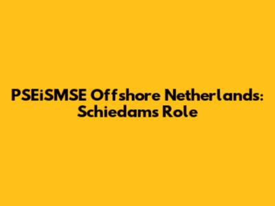 PSEiSMSE Offshore Netherlands: Schiedam's Role