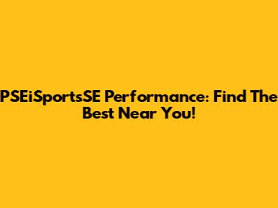 PSEiSportsSE Performance: Find The Best Near You!