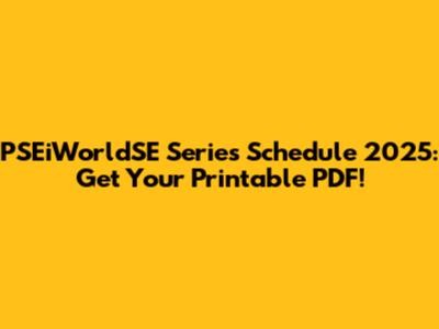 PSEiWorldSE Series Schedule 2025: Get Your Printable PDF!
