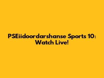 PSEiidoordarshanse Sports 10: Watch Live!