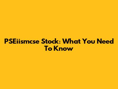 PSEiismcse Stock: What You Need To Know