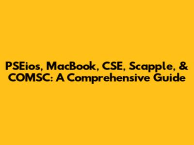 PSEios, MacBook, CSE, Scapple, & COMSC: A Comprehensive Guide