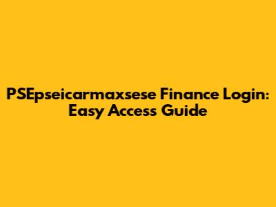 PSEpseicarmaxsese Finance Login: Easy Access Guide