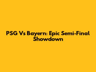 PSG Vs Bayern: Epic Semi-Final Showdown