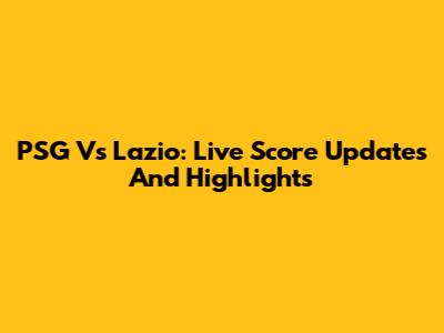 PSG Vs Lazio: Live Score Updates And Highlights