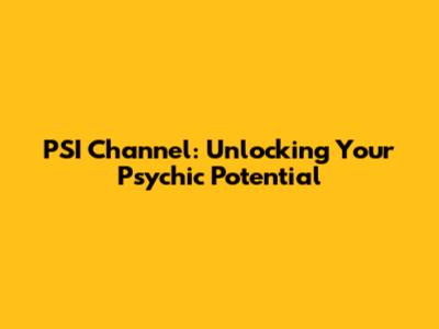 PSI Channel: Unlocking Your Psychic Potential