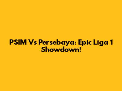 PSIM Vs Persebaya: Epic Liga 1 Showdown!