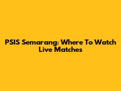 PSIS Semarang: Where To Watch Live Matches