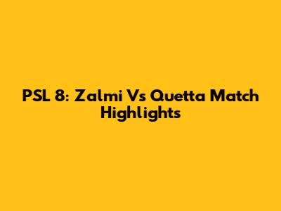PSL 8: Zalmi Vs Quetta Match Highlights