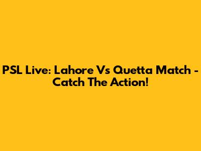 PSL Live: Lahore Vs Quetta Match - Catch The Action!