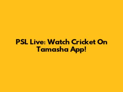 PSL Live: Watch Cricket On Tamasha App!