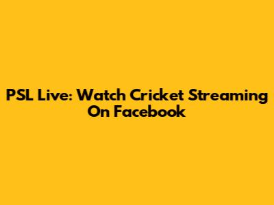 PSL Live: Watch Cricket Streaming On Facebook
