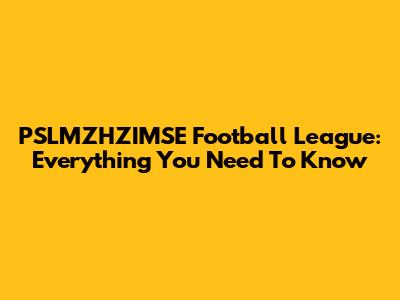 PSLMZHZIMSE Football League: Everything You Need To Know