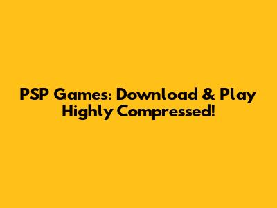 PSP Games: Download & Play Highly Compressed!