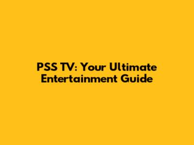 PSS TV: Your Ultimate Entertainment Guide