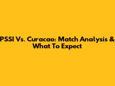 PSSI Vs. Curacao: Match Analysis & What To Expect