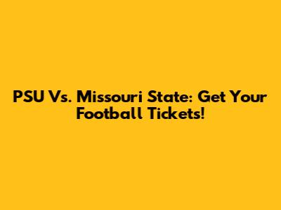 PSU Vs. Missouri State: Get Your Football Tickets!