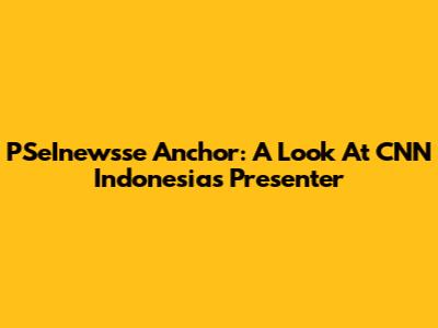 PSeInewsse Anchor: A Look At CNN Indonesia's Presenter