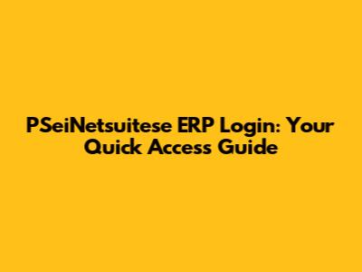 PSeiNetsuitese ERP Login: Your Quick Access Guide