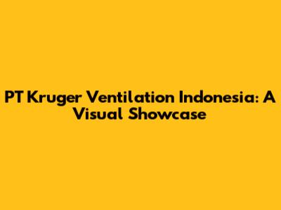 PT Kruger Ventilation Indonesia: A Visual Showcase