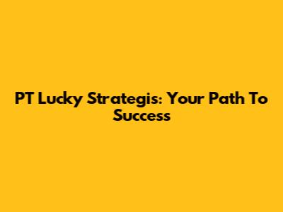PT Lucky Strategis: Your Path To Success