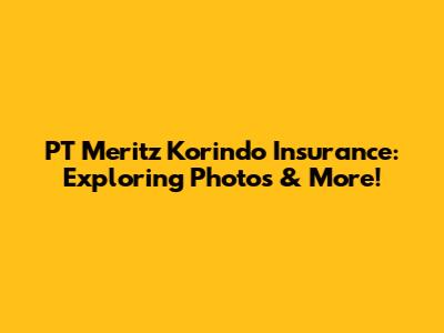 PT Meritz Korindo Insurance: Exploring Photos & More!