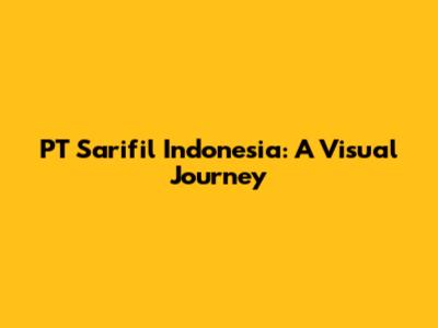 PT Sarifil Indonesia: A Visual Journey