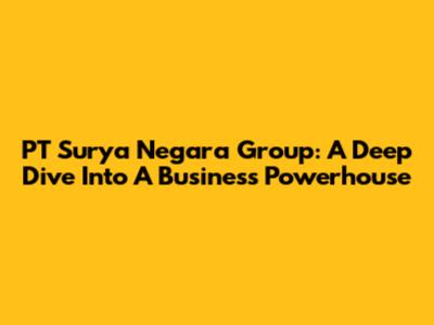 PT Surya Negara Group: A Deep Dive Into A Business Powerhouse