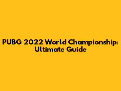 PUBG 2022 World Championship: Ultimate Guide