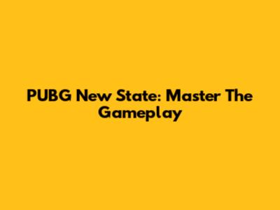 PUBG New State: Master The Gameplay