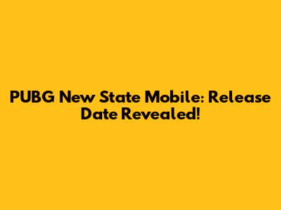 PUBG New State Mobile: Release Date Revealed!