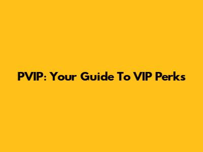 PVIP: Your Guide To VIP Perks