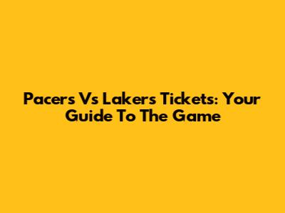 Pacers Vs Lakers Tickets: Your Guide To The Game