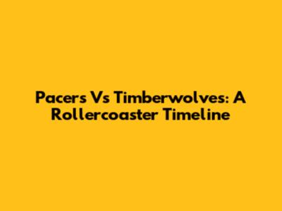 Pacers Vs Timberwolves: A Rollercoaster Timeline