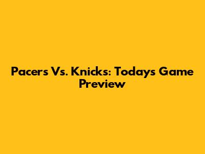 Pacers Vs. Knicks: Today's Game Preview