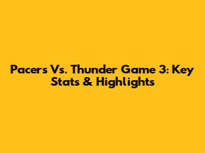 Pacers Vs. Thunder Game 3: Key Stats & Highlights
