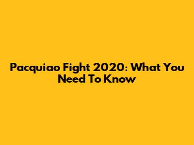 Pacquiao Fight 2020: What You Need To Know