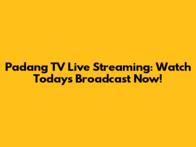 Padang TV Live Streaming: Watch Today's Broadcast Now!