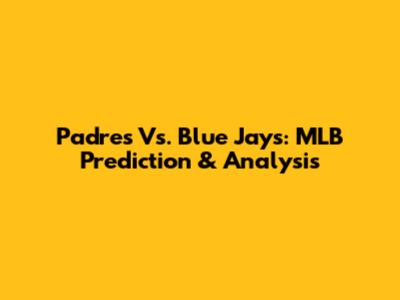 Padres Vs. Blue Jays: MLB Prediction & Analysis