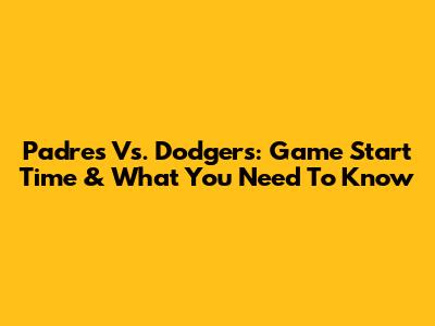Padres Vs. Dodgers: Game Start Time & What You Need To Know