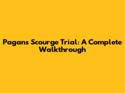Pagan's Scourge Trial: A Complete Walkthrough