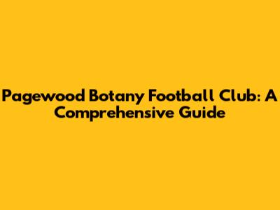 Pagewood Botany Football Club: A Comprehensive Guide