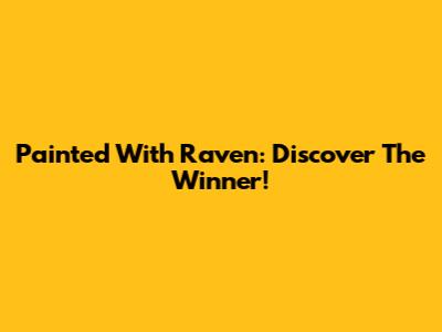 Painted With Raven: Discover The Winner!