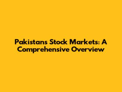 Pakistan's Stock Markets: A Comprehensive Overview